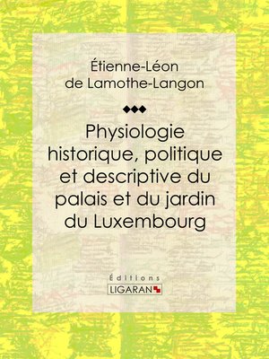 cover image of Physiologie historique, politique et descriptive du palais et du jardin du Luxembourg